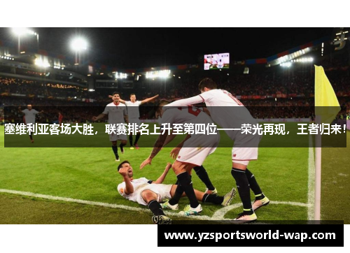 塞维利亚客场大胜，联赛排名上升至第四位——荣光再现，王者归来！