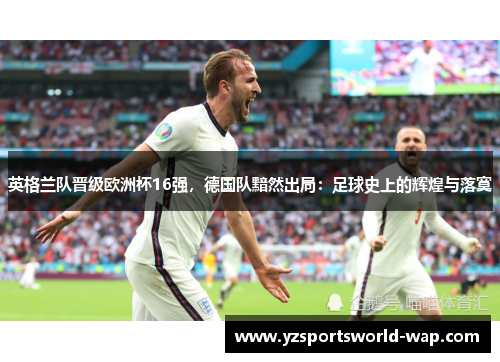 英格兰队晋级欧洲杯16强，德国队黯然出局：足球史上的辉煌与落寞