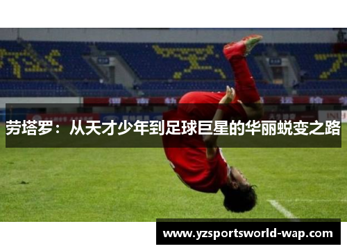 劳塔罗：从天才少年到足球巨星的华丽蜕变之路