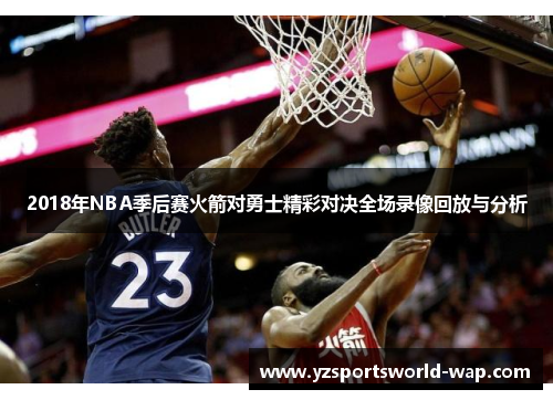 2018年NBA季后赛火箭对勇士精彩对决全场录像回放与分析